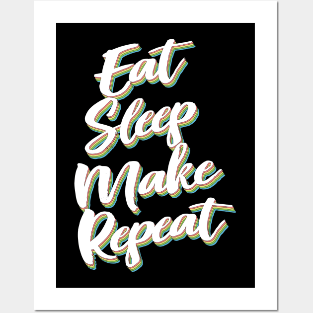 Eat Sleep Make Repeat Wall Art by DankFutura